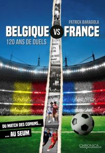 FRANCE VS BELGIQUE 120 ANS DE DUELS - BARAGIOLA PATRICK