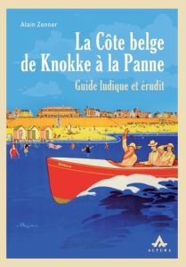 La Côte belge de Knokke à la Panne. Guide ludique et érudit - Zenner Alain