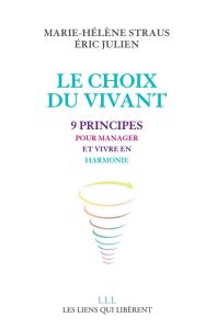 Le choix du vivant. 9 principes pour manager et vivre en harmonie - Straus Marie-Hélène - Julien Eric - Chalhoub Antho