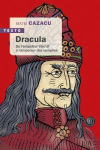 Dracula. De l'empaleur Vlad III à l'empereur des vampires - Cazacu Matei