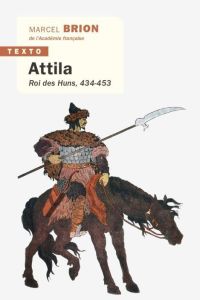 Attila. Roi des Huns, 434-453 - Brion Marcel