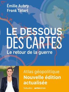 Le dessous des cartes. Le retour de la guerre - Aubry Emilie - Tétart Frank - Ansart Thomas