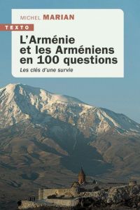 L’Arménie et les Arméniens en 100 questions. Les clés d’une survie - Marian Michel