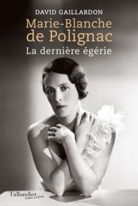 Marie-Blanche de Polignac. La dernière égérie - Gaillardon David