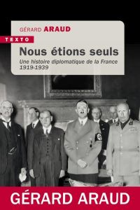 Nous étions seuls. Une histoire diplomatique de la France, 1919-1939 - Araud Gérard