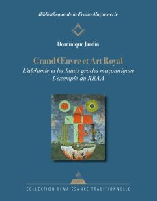 Grand Oeuvre et Art Royal. L'alchimie dans les hauts grades maçonniques, l'exemple du REAA - Jardin Dominique