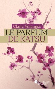 Le parfum de Katsu Tome 1 : Destins volés - Volanges Claire