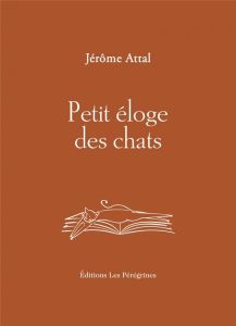 Petit éloge des chats - Attal Jérôme