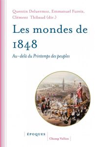 Les mondes de 1848. Au-delà du Printemps des peuples - Deluermoz Quentin - Fureix Emmanuel - Thibaud Clém
