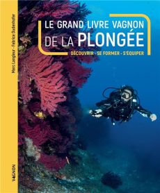 Le grand livre Vagnon de la plongée. Découvrir, se former, s'équiper - Langleur Marc - Dudenhofer Fabrice - Paszula Jean-