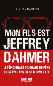 Mon fils est Jeffrey Dahmer. La confession déchirante d'un père face à l'horreur - Dahmer Lionel - Boterf Anne-Emmanuelle - Guillaume