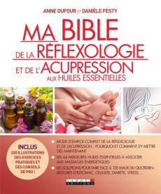 Ma bible de la réflexologie et de l'acupression aux huiles essentielles - Dufour Anne - Festy Danièle