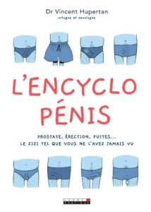 L'encyclo pénis. Prostate, érection, fuites... le zizi tel que vous ne l'avez jamais vu - Hupertan Vincent - Robert Valérie