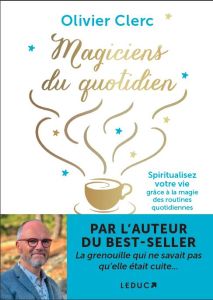 Magiciens du quotidien. Spiritualisez votre vie grâce à la magie des routines quotidiennes - Clerc Olivier - Levy Julien