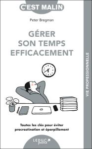 Gérer son temps efficacement. Toutes les clés pour éviter procrastination et éparpillement - Bregman Peter - Archambault Sophie