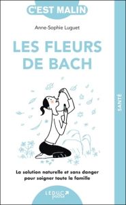 Les fleurs de Bach. La solution naturelle et sans danger pour soigner toute la famille - Luget Anne-sophie