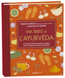 Ma bible de l'ayurvéda. Le guide de référence pour se soigner avec la médecine indienne millénaire, - Correch Fabien - Ferron Nathalie