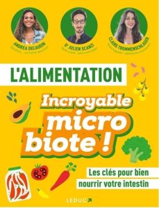 L'alimentation incroyable microbiote. Les clés pour bien nourrir votre intestin - Scanzi Julien - Decaudin André - Trommenschlager C