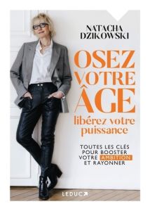 Osez votre âge, libérez votre puissance. Toutes les clés pour booster votre ambition et rayonner - Dzikowski Natacha