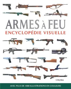 Armes à feu. Encyclopédie visuelle, avec plus de 1000 illustrations en couleur - McNab Chris - Blanc Bernard - Seither Grégoire