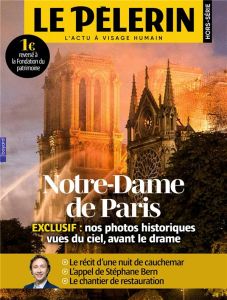 Pèlerin Hors-série : Notre-Dame de Paris. Exclusif : nos photos historiques vues du ciel, avant le d - Lalanne Catherine