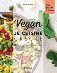 Vegan : Je cuisine créole. Mes meilleures recettes - Belliot Leslie