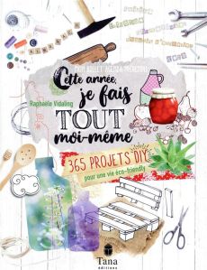 Cette année, je fais tout moi-même. 365 projets DIY pour une vie éco-friendly - Vidaling Raphaële