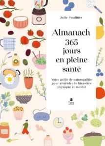 Almanach 365 jours en pleine santé. Votre guide de naturopathie pour atteindre le bien-être physique - Pradines Julie