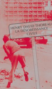 La désobéissance civile. Suivi de Le devoir de soumission au gouvernement civil - Thoreau Henry David - Paley William - Thomas Stéph