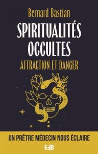 Spiritualités occultes - Attraction et dangere - Bastian Bernard