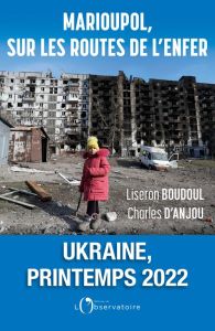 Marioupol, sur les routes de l'enfer. Ukraine, Printemps 2022 - Anjou Charles d' - Boudoul Liseron