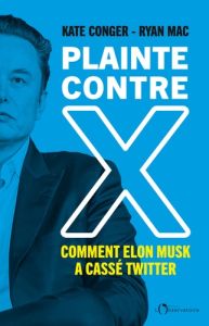 Plainte contre X. Comment Elon Musk a cassé Twitter - Conger Kate - Mac Ryan - Galhos Diniz