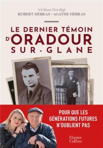 Le dernier témoin d'Oradour-sur-Glane - Boufigi Mélissa - Hébras Agathe - Hébras Robert -