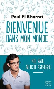 Bienvenue dans mon monde. Moi, Paul, autiste Asperger - El Kharrat Paul