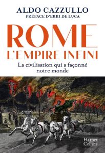 Rome : l'Empire infini. La civilisation qui a façonné notre monde - Cazzullo Aldo - De Luca Erri - Lesage Marc