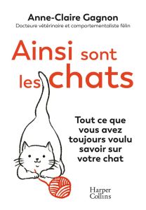 Ainsi sont les chats. Tout ce que vous avez toujours voulu savoir sur votre chat - Gagnon Anne-Claire - Tsang Cher