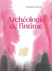 Archéologie de l'intime - Delacroix Clothilde