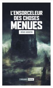 L'ensorceleur des choses menues - Goddyn Régis