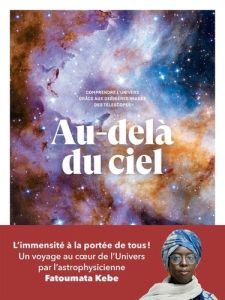 Au-delà du ciel. Comprendre l'univers grâce aux dernières images des télescopes - Kébé Fatoumata