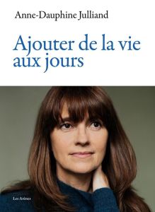 Ajouter de la vie aux jours - Julliand Anne-Dauphine