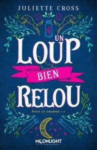 Un loup bien relou Tome 1 : Sous le charme - Cross Juliette - Demogue Elodie