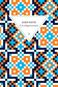 Lire dangereusement. Le pouvoir subversif de la littérature en des temps troublés - Nafisi Azar - Fauquemberg David