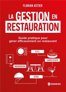 La gestion en restauration. Guide pratique pour gérer efficacement un restaurant - Astier Florian