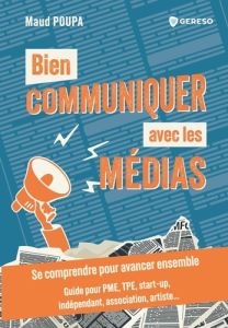 Bien communiquer avec les médias. Se comprendre pour avancer ensemble - Poupa Maud