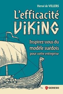 L'efficacité Viking. Inspirez-vous du modèle suédois pour votre entreprise - Villers Hervé de - Palme Joakim