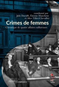 Crimes de femmes. Chroniques de quatre affaires sulfureuses - Duruflé J. - Manchette E. - Tillier-Chevallier A.