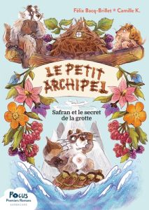 Le petit archipel Tome 1 : Safran et le secret de la grotte - Bacq-Brillet Félix - K. Camille