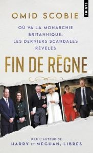 FIN DE REGNE - OU VA LA MONARCHIE BRITANNIQUE : LES DERNIERS SCANDALES REVELES - SCOBIE OMID