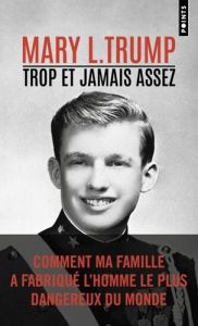 Trop et jamais assez. Comment ma famille a fabriqué l'homme le plus dangereux du monde - Trump Mary L. - Le Plouhinec Valérie - Sibony Juli