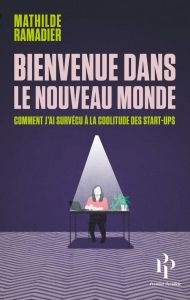 Bienvenue dans le nouveau monde. Comment j'ai survécu à la coolitude des startups - Ramadier Mathilde